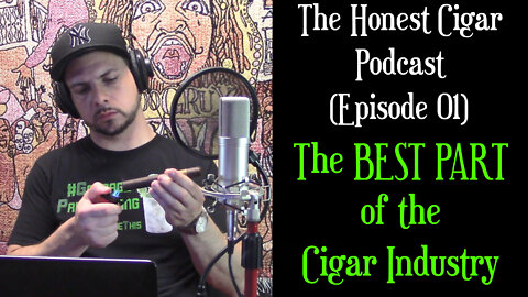 The Honest Cigar Podcast (Episode 01) - The BEST PART of the Cigar Industry