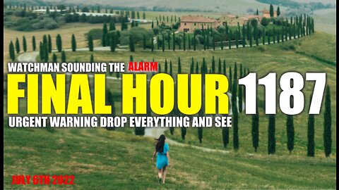 FINAL HOUR 1187 - URGENT WARNING DROP EVERYTHING AND SEE - WATCHMAN SOUNDING THE ALARM