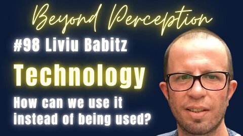 #98 | Technology & us: How can we use technology consciously instead of being used? | Liviu Babitz