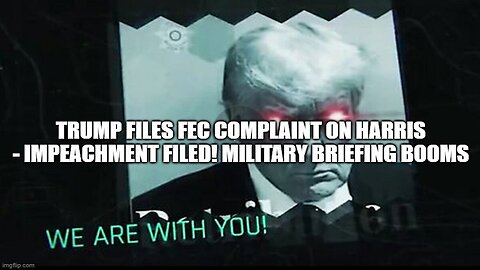 Trump Files FEC Complaint On Harris - Impeachment Filed! Military Briefing Booms (Video)