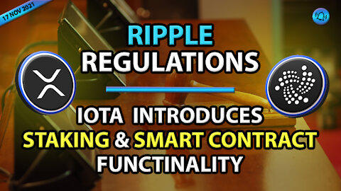 RIPPLE REGULATIONS, IOTA INTRODUCES STAKING & SMART CONTRACT FUNCTINALITY