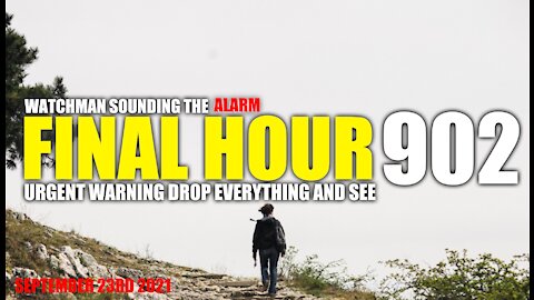 FINAL HOUR 902 - URGENT WARNING DROP EVERYTHING AND SEE - WATCHMAN SOUNDING THE ALARM