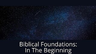 Biblical Foundations: In The Beginning