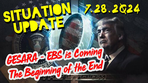 Situation Update 7.28.2Q24 - GESARA - EBS is Coming The Beginning of the End