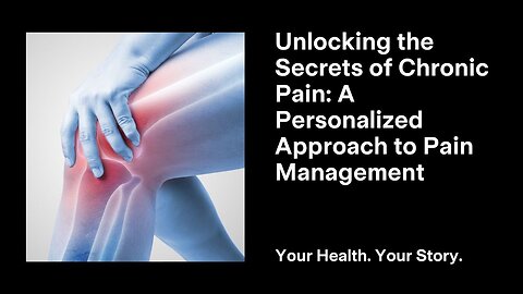 Unlocking the Secrets of Chronic Pain: A Personalized Approach to Pain Management