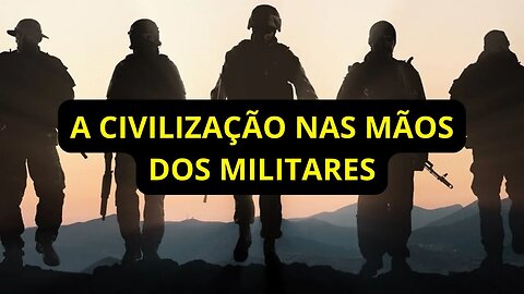 SÓ OS MILITARES PODEM SALVAR A ATUAL CIVILIZAÇÃO