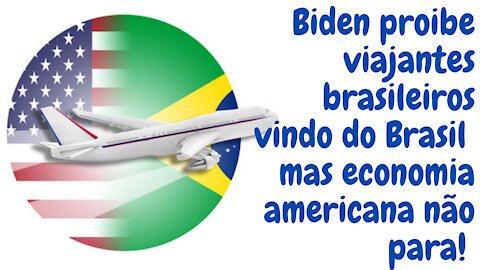 Biden proibe entrada de brasileiros vindo do Brasil mas economia americana não para! Entenda!