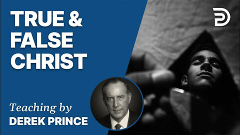 True & False Christ 1 - Derek Prince