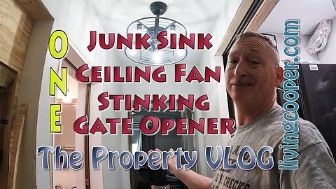 Living Cooper - Property VLOG - One Junk Sink One Ceiling Fan One Stinking Gate Opener