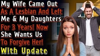 My Wife Came Out As A Lesbian And Left Me & My Daughters For 3 Years Now She Wants Us To Forgive Her