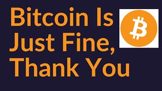 Bitcoin Is Just Fine, Thank You