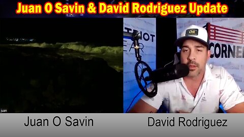 Juan O Savin & David Rodriguez Update 08.07.24