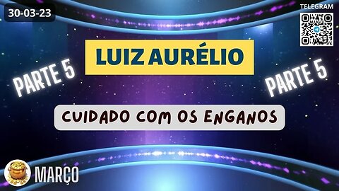 LUIZ AURÉLIO Cuidado com os Enganos - Parte 5 Final