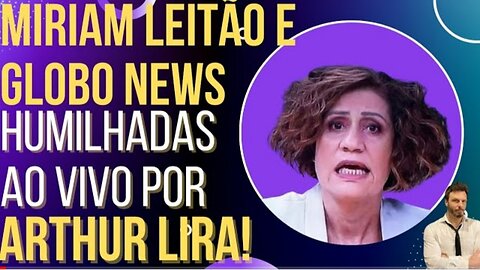 Miriam Leitão e Globo News são humilhadas ao vivo por Arthur Lira!