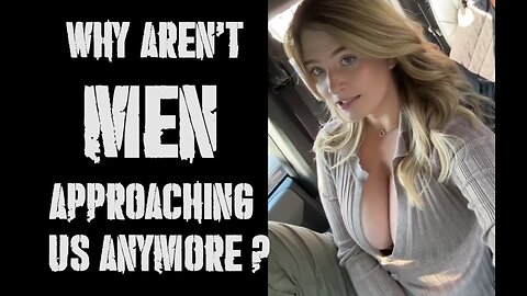 Why men DON'T approach women anymore.
