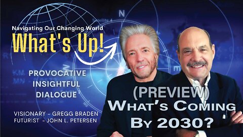 What's Coming by 2030? What's Up! (Preview) with Gregg Braden and John Petersen