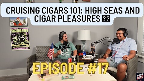 Episode #17 Cruising Cigars 101: High Seas and Cigar Pleasures 🚢🌴