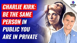 Charlie Kirk: Be The Same Person In Public You Are In Private