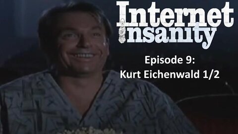 Internet Insanity Episode 9: Kurt Eichenwald (1 of 2)