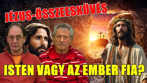 JÉZUS-ÖSSZEESKÜVÉS II. – Isten vagy az ember fia?