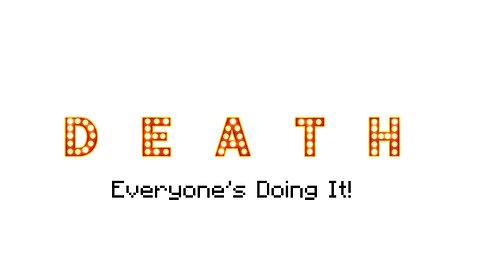 Death: Everyone's Doing It!