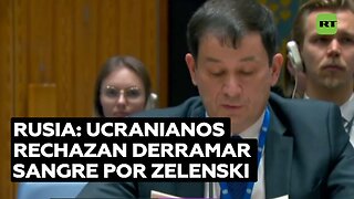 Rusia ante la ONU: los ucranianos no quieren derramar su sangre por el régimen de Zelenski