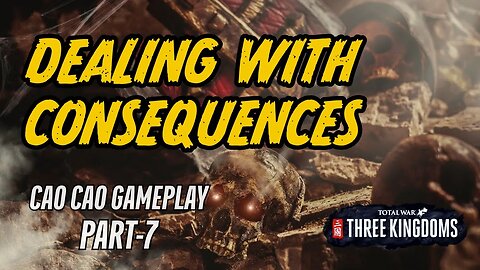 DEALING WITH CONSEQUENCES: Cao Cao Gameplay#7 Total War: Three Kingdoms