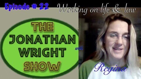 The Jonathan Wright Show - Episode #22 : Working on life & law with Regina