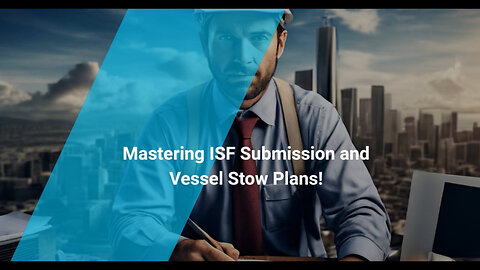Navigating ISF Submission and Vessel Stow Plans: Your Key to Customs Compliance