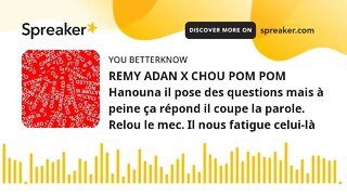 REMY ADAN X CHOU POM POM Hanouna il pose des questions mais à peine ça répond il coupe la parole. Re