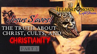 The Truth About Jesus Christ: Cults, Christ, Christianity, and the New Paradigm, pt. 2