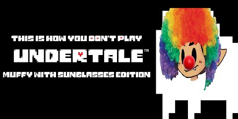 This Is How You DON'T Play Undertale (Muffy With Sunglasses Edition)
