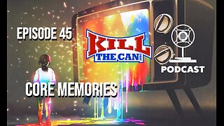 Core Memories - Kill The Can Podcast Episode 45