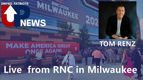 Tom Renz LIVE with Unified Patriots News from the RNC