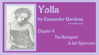 Yolla by Cassander Garduna (as read by Jorj) Chapter 4 ~ The Navigator & her Sparrows