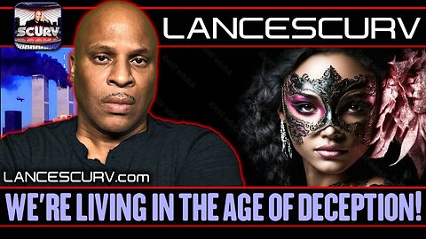WE'RE LIVING IN THE AGE OF DECEPTION! | LANCESCURV