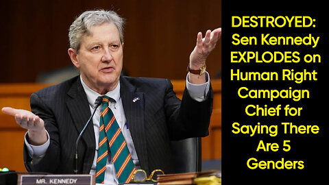 DESTROYED: Sen Kennedy EXPLODES on Human Right Campaign Chief for Saying There Are 5 Genders