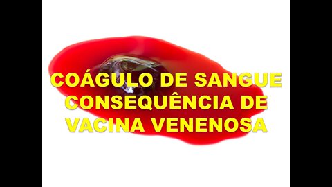 COÁGULO DE SANGUE - CONSEQUÊNCIA DE VACINA VENENOSA