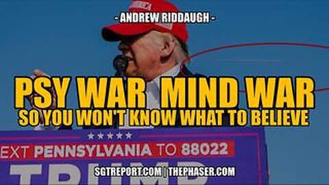 PSY WAR - MIND WAR - SO YOU WON'T KNOW WHO OR WHAT TO BELIEVE -- Andrew Riddaugh