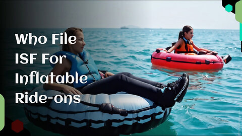 Navigating ISF for Inflatable Ride-Ons: A Complete Guide to Customs Compliance