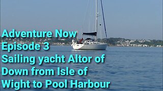 Adventure Now, S.1, Ep.3, Sailing yacht Altor of Down from NewTown, Isle of Wight to Pool Harbour