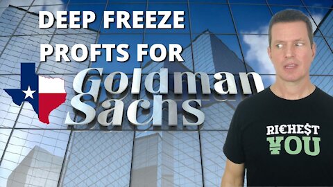 Goldman Sachs to LINE THEIR POCKETS from the Texas Deep Freeze of 2021