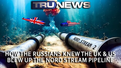 How the Russians Knew the UK & US Blew Up the Nord Stream Pipeline