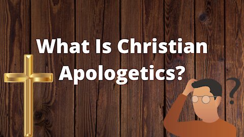 What Is Christian Apologetics?