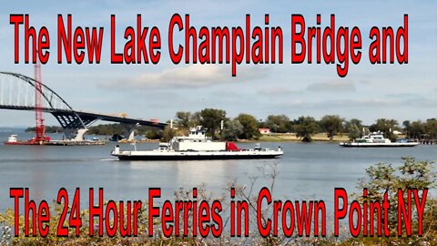 The New Lake Champlain Bridge and The 24 Hour Ferries in Crown Point NY