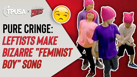 Pure Cringe: Leftists Make Bizarre "Feminist Boy" Song