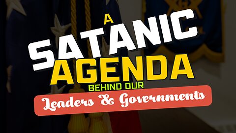 🔴 A SATANIC AGENDA BEHIND LEADERS AND GOVERNMENTS