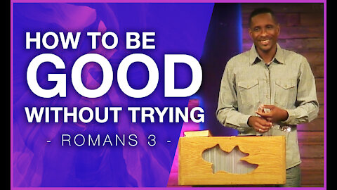 How To Be Good Without Trying (Romans 3)