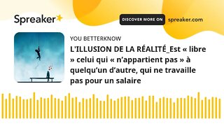 L'ILLUSION DE LA RÉALITÉ_Est « libre » celui qui « n’appartient pas » à quelqu’un d’autre, qui ne tr