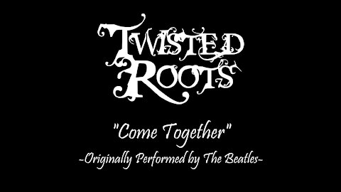 Twisted Roots "Come Together" Originally Performed by The Beatles